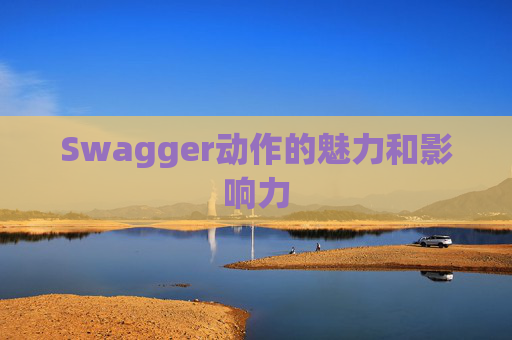 Swagger动作的魅力和影响力